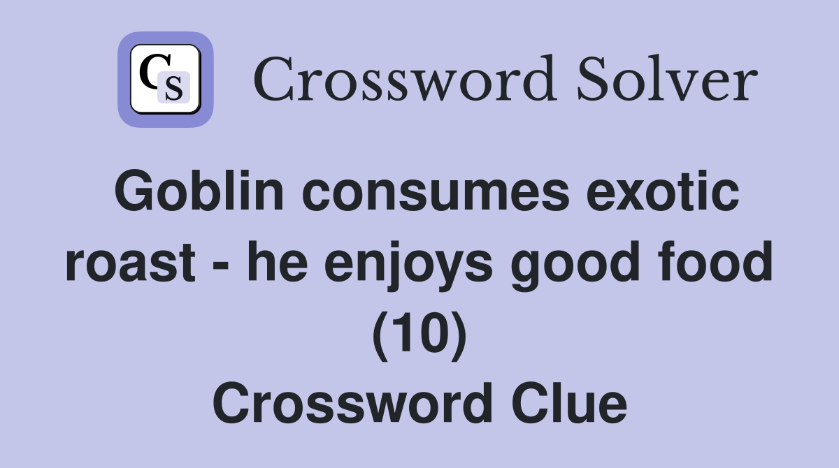 Goblin consumes exotic roast - he enjoys good food (10) Crossword Clue