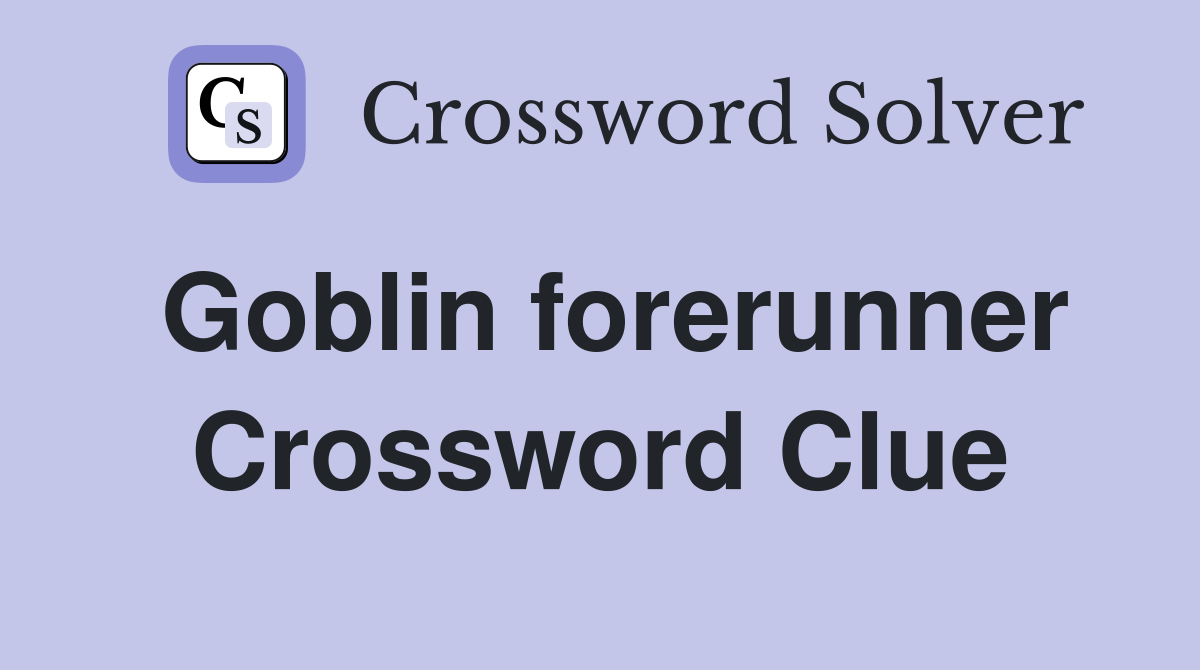 Goblin forerunner Crossword Clue