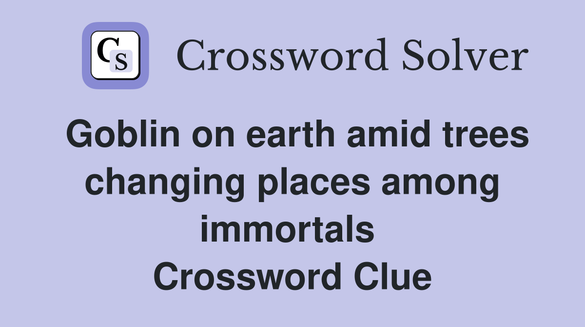 Goblin on earth amid trees changing places among immortals  Crossword Clue