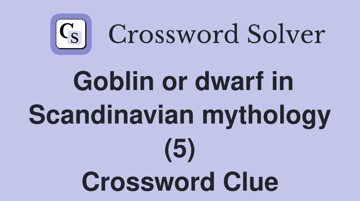 Goblin or dwarf in Scandinavian mythology (5) Crossword Clue