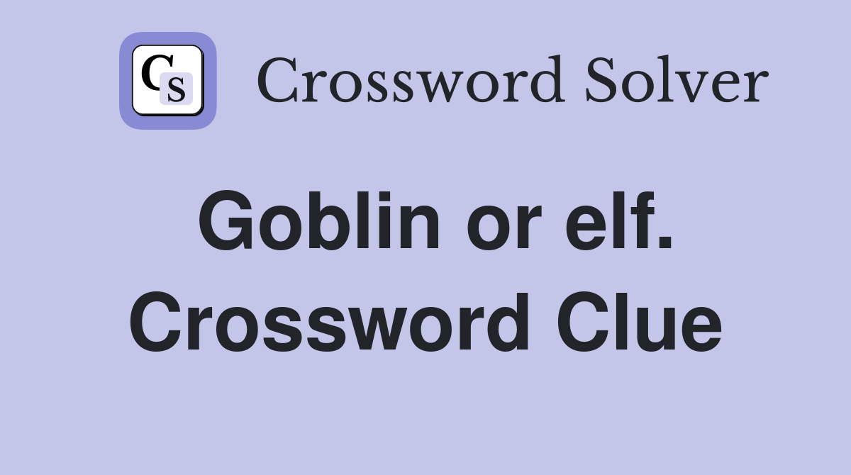 Goblin or elf. Crossword Clue