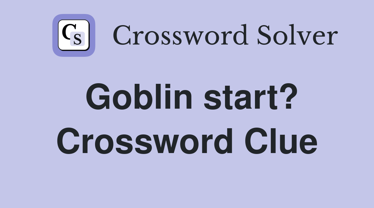 Goblin start? Crossword Clue
