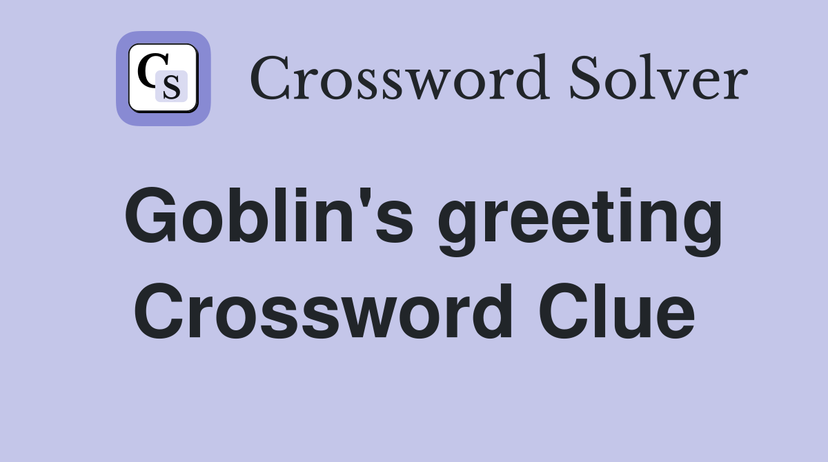 Goblin's greeting Crossword Clue