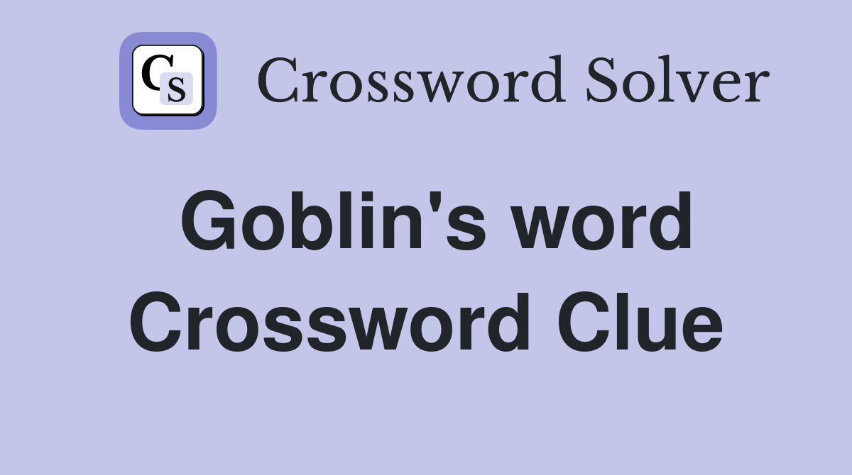 Goblin's word Crossword Clue
