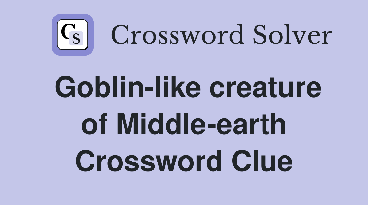 Goblin-like creature of Middle-earth Crossword Clue