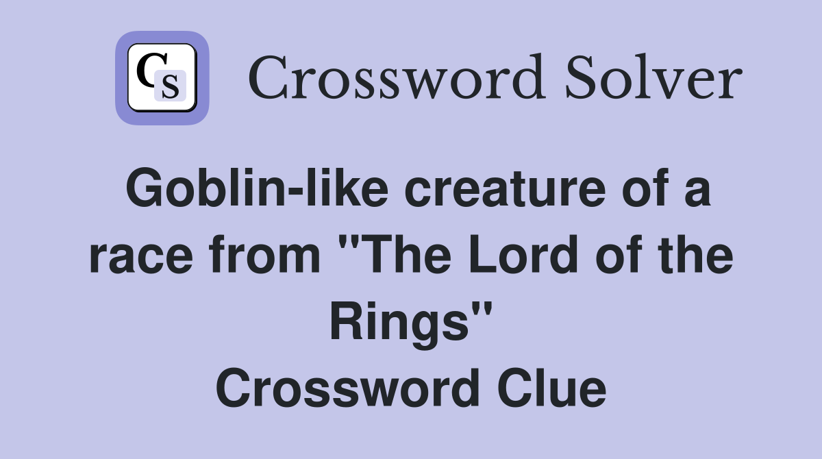 Goblin-like creature of a race from "The Lord of the Rings" Crossword Clue
