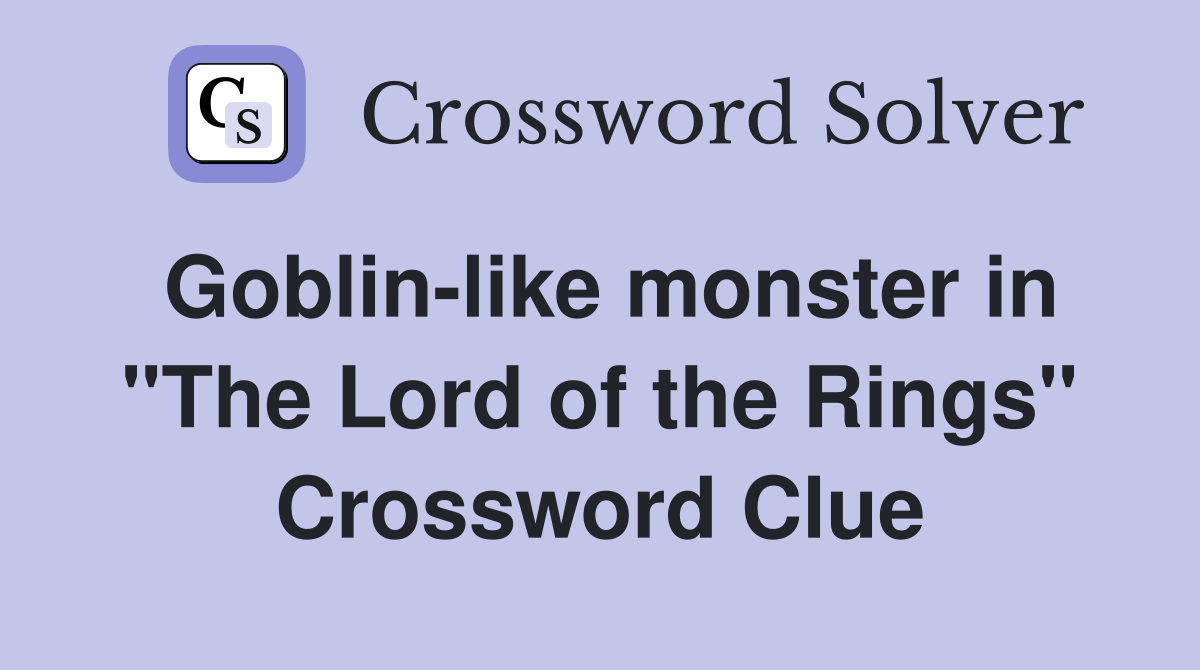 Goblin-like monster in "The Lord of the Rings" Crossword Clue