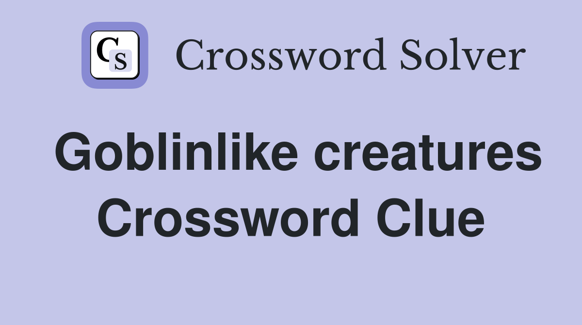 Goblinlike creatures Crossword Clue