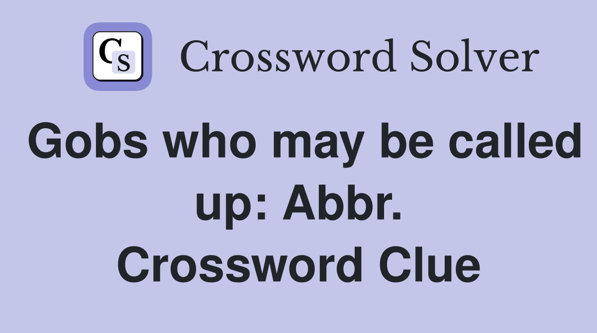 Gobs who may be called up: Abbr. Crossword Clue