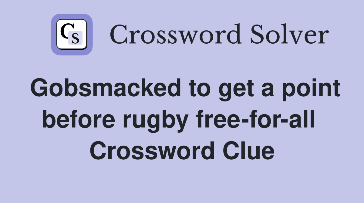 Gobsmacked to get a point before rugby free-for-all  Crossword Clue
