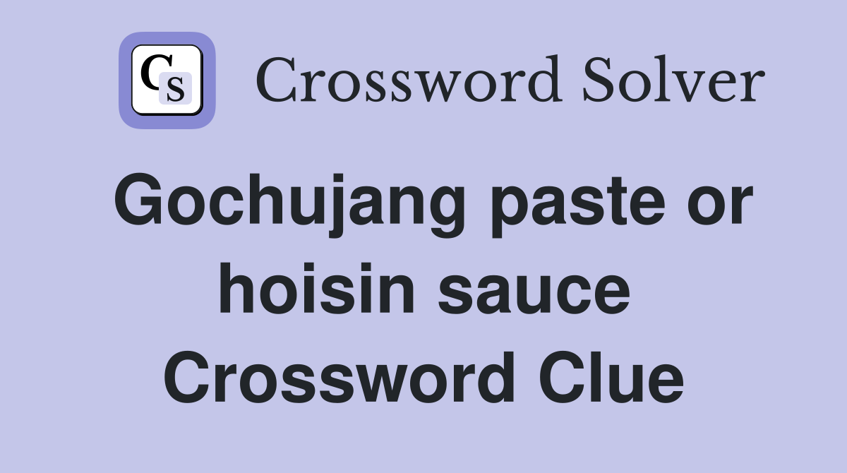 Gochujang paste or hoisin sauce Crossword Clue