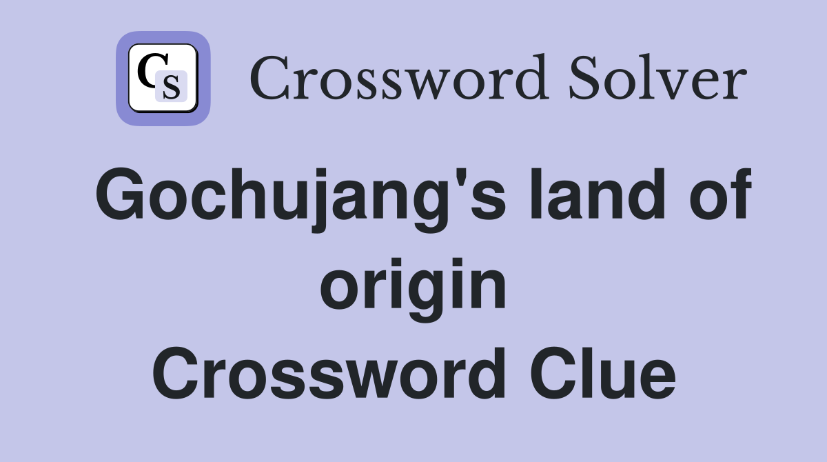 Gochujang's land of origin Crossword Clue