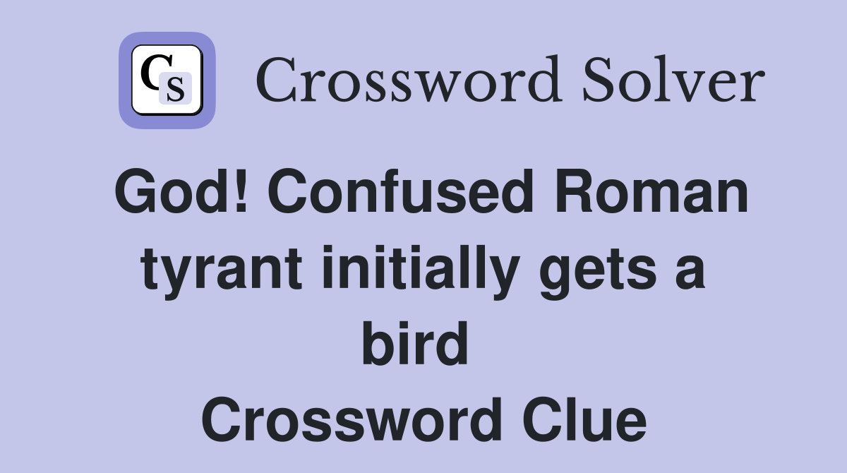 God! Confused Roman tyrant initially gets a bird  Crossword Clue
