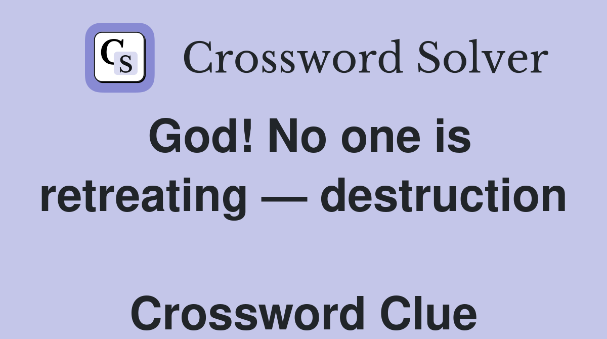 God! No one is retreating — destruction  Crossword Clue