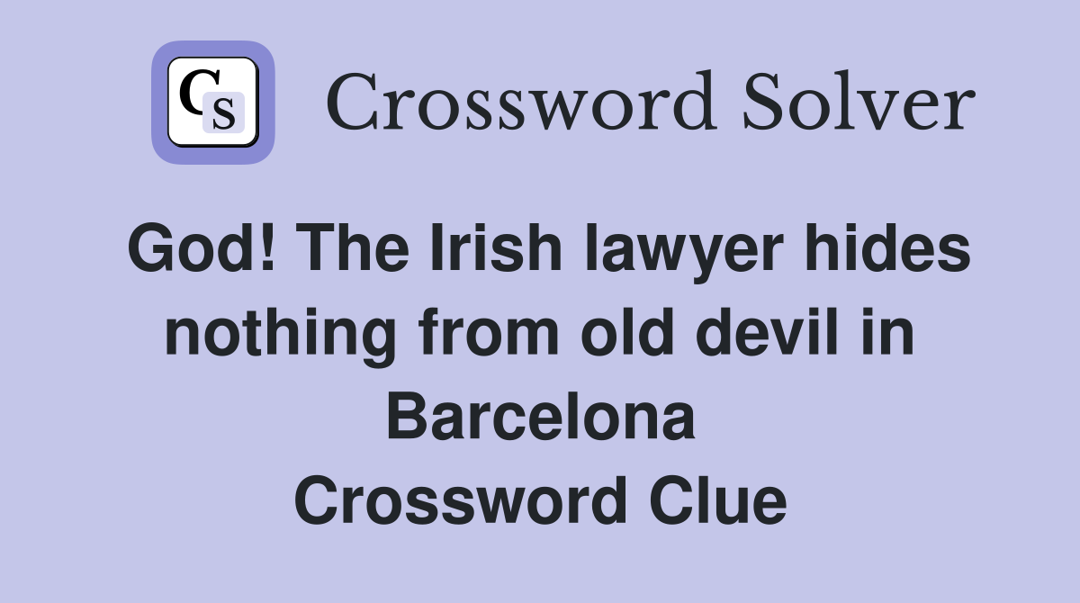 God! The Irish lawyer hides nothing from old devil in Barcelona Crossword Clue