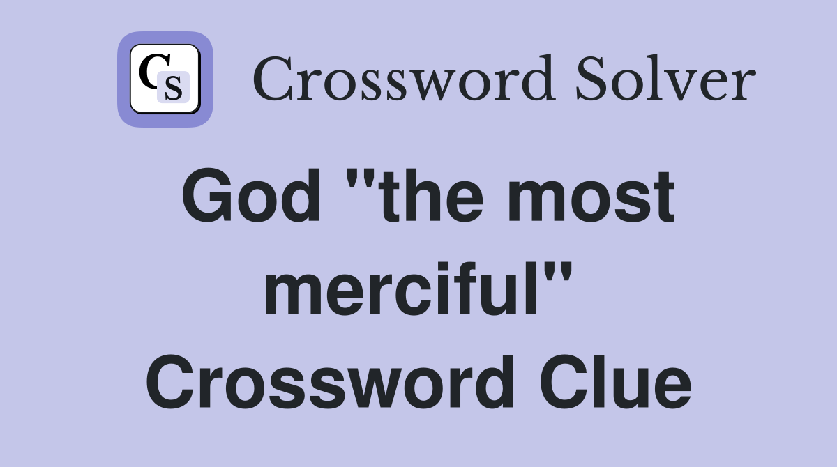 God "the most merciful" Crossword Clue