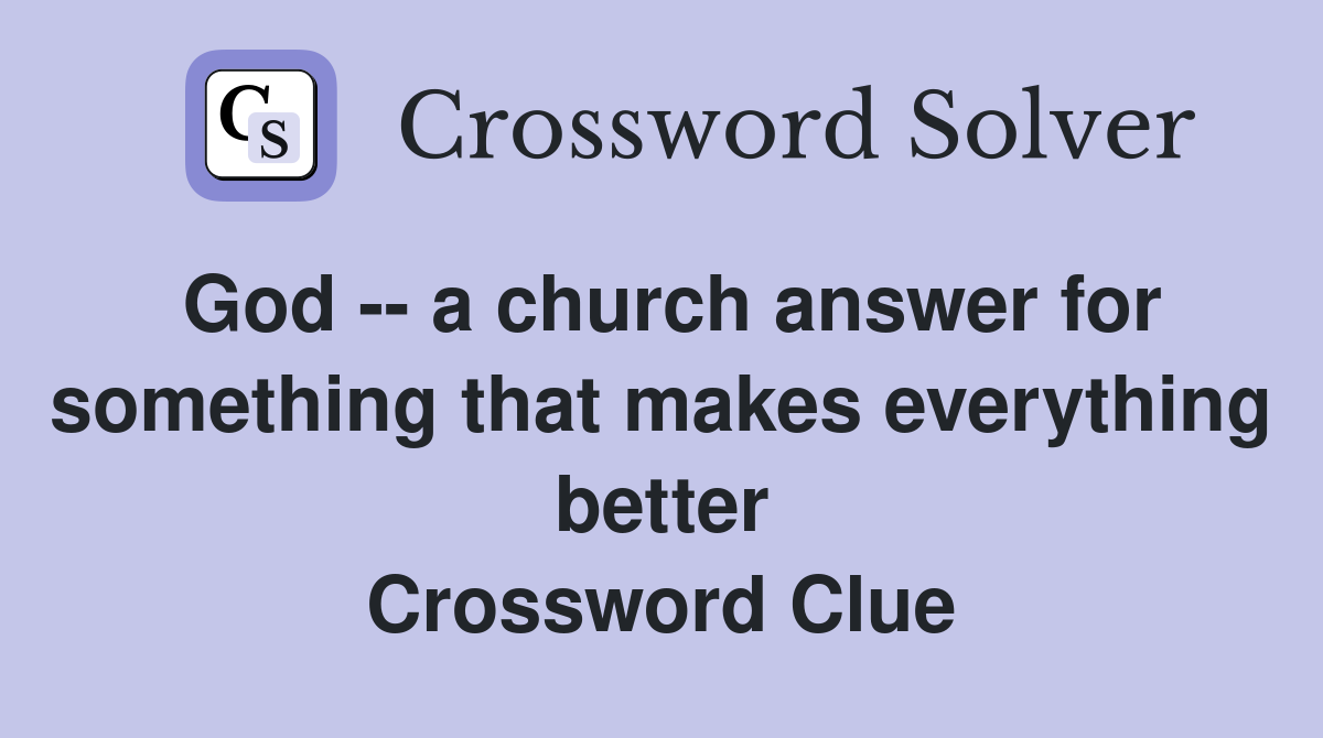 God -- a church answer for something that makes everything better Crossword Clue