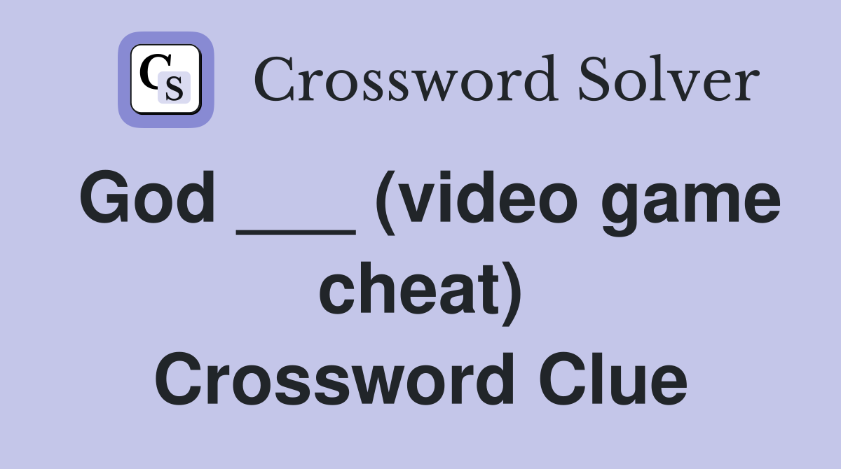 God ___ (video game cheat) Crossword Clue