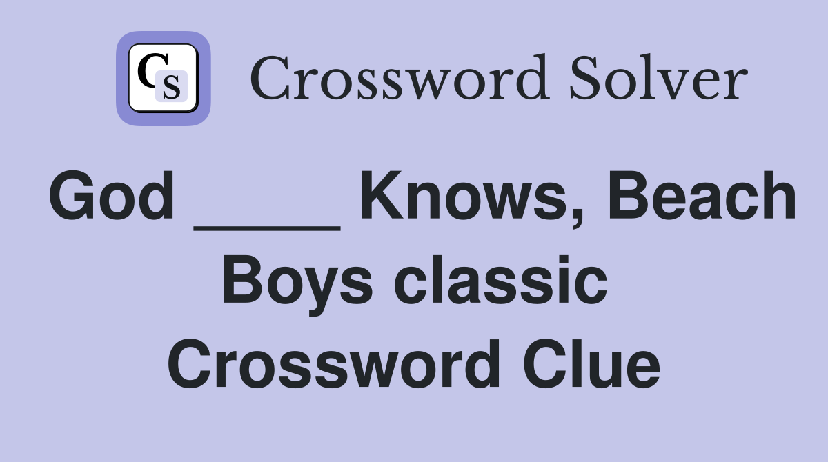 God ____ Knows, Beach Boys classic Crossword Clue