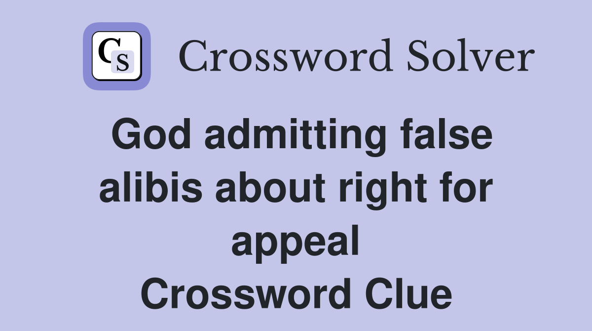 God admitting false alibis about right for appeal Crossword Clue
