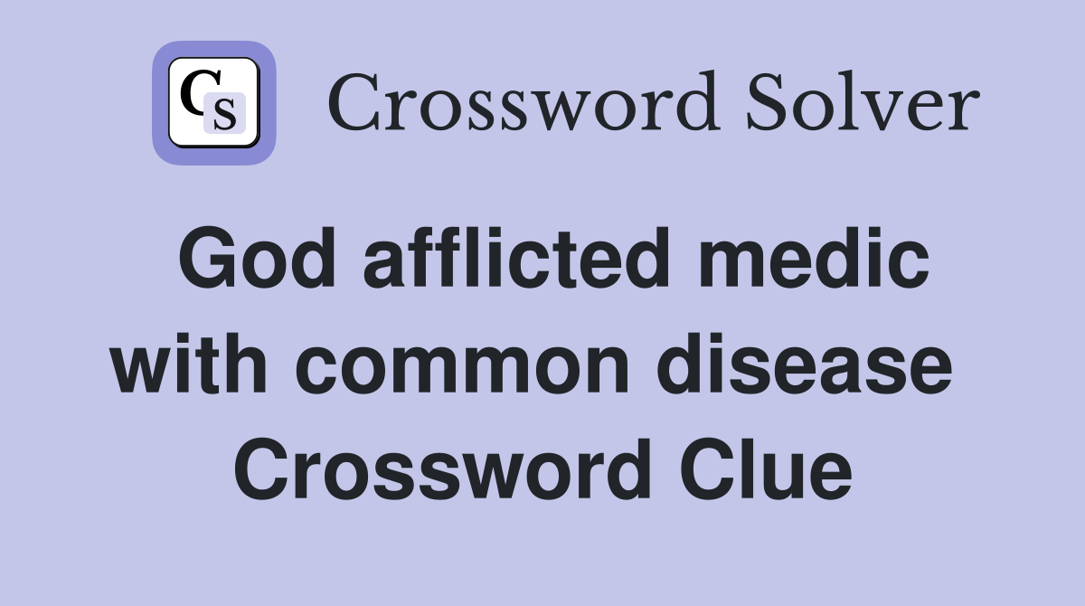 God afflicted medic with common disease  Crossword Clue