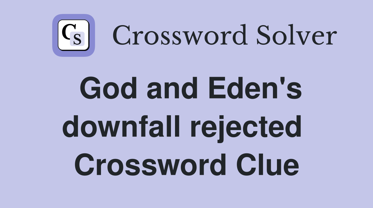 God and Eden's downfall rejected  Crossword Clue