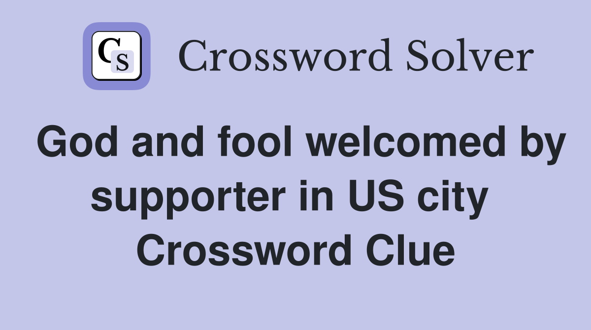 God and fool welcomed by supporter in US city  Crossword Clue
