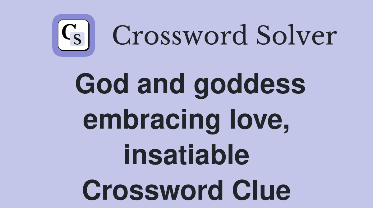 God and goddess embracing love, insatiable Crossword Clue