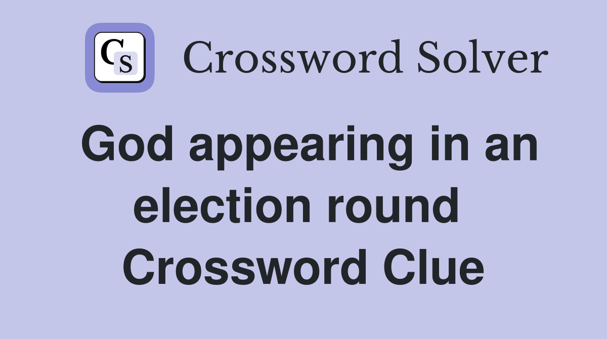 God appearing in an election round  Crossword Clue
