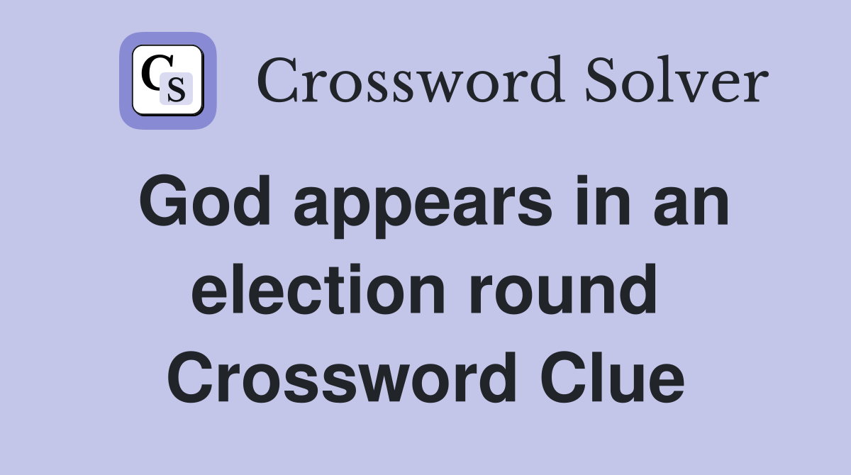 God appears in an election round Crossword Clue