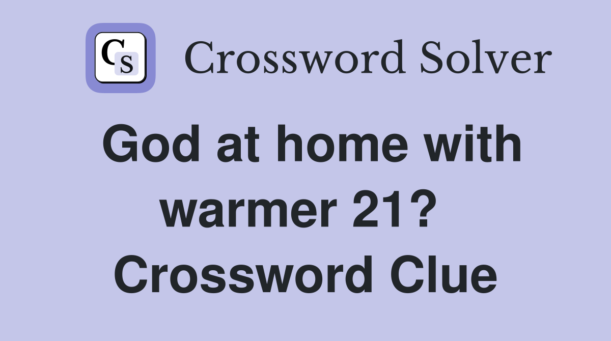God at home with warmer 21?  Crossword Clue