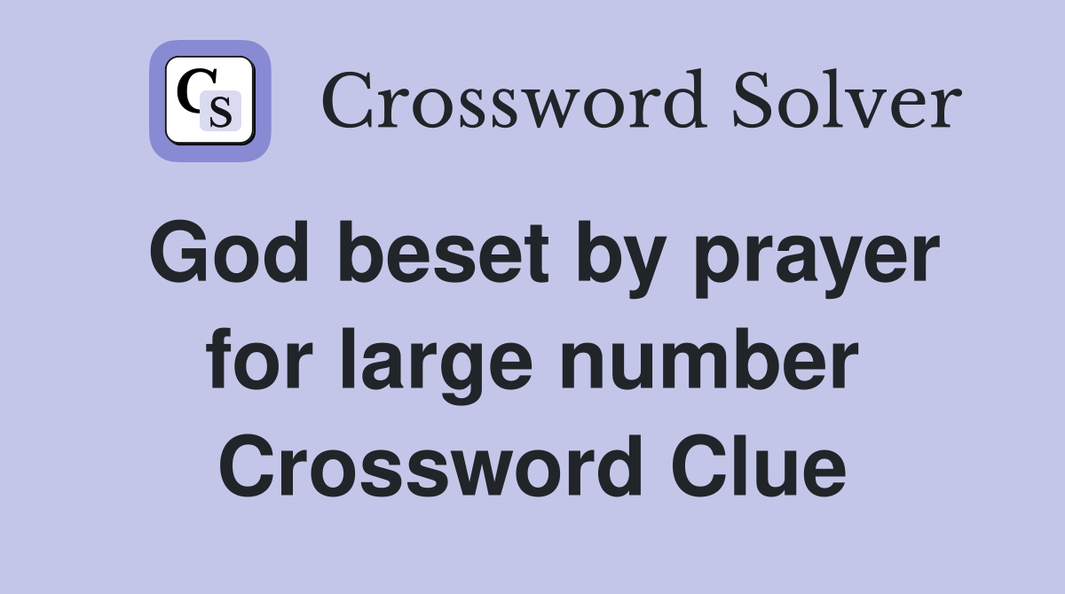 God beset by prayer for large number Crossword Clue