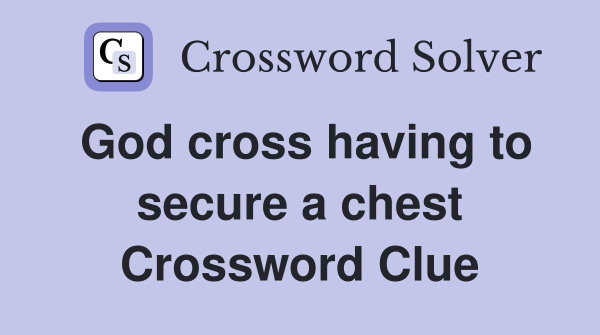 God cross having to secure a chest Crossword Clue