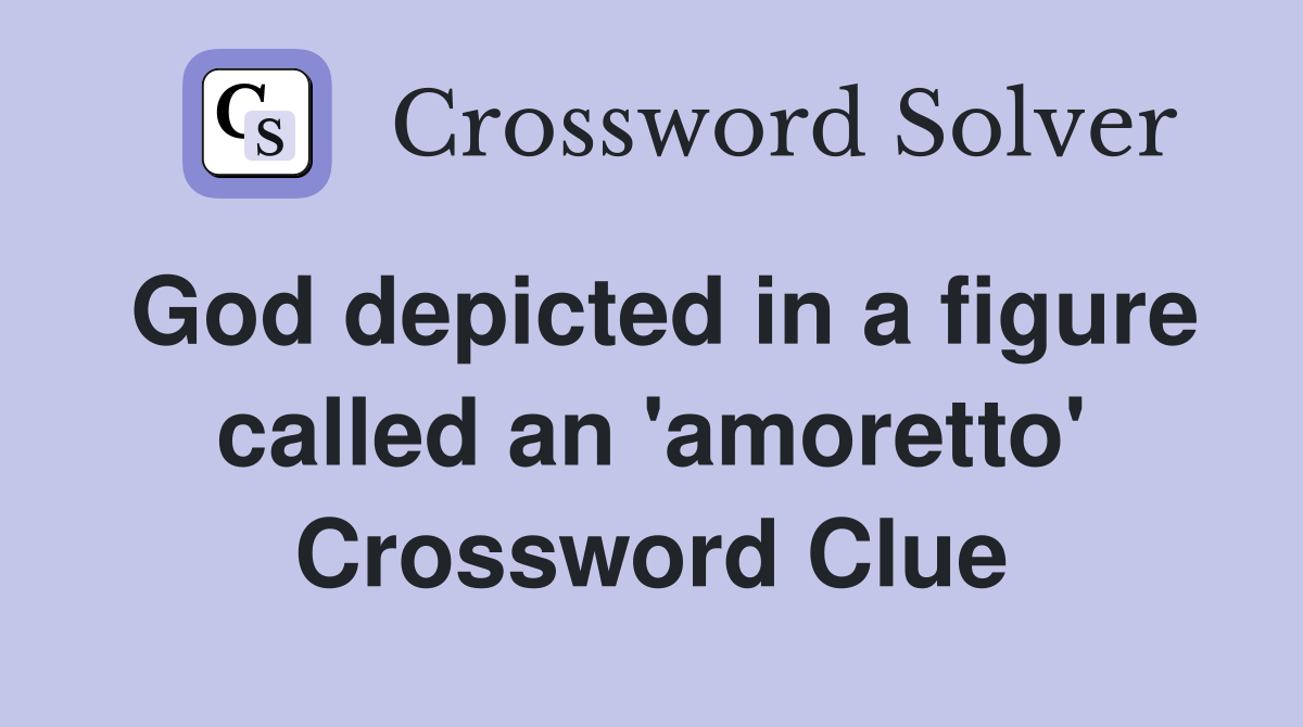 God depicted in a figure called an 'amoretto' Crossword Clue