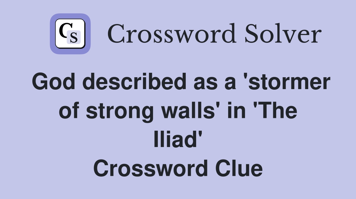 God described as a 'stormer of strong walls' in 'The Iliad' Crossword Clue
