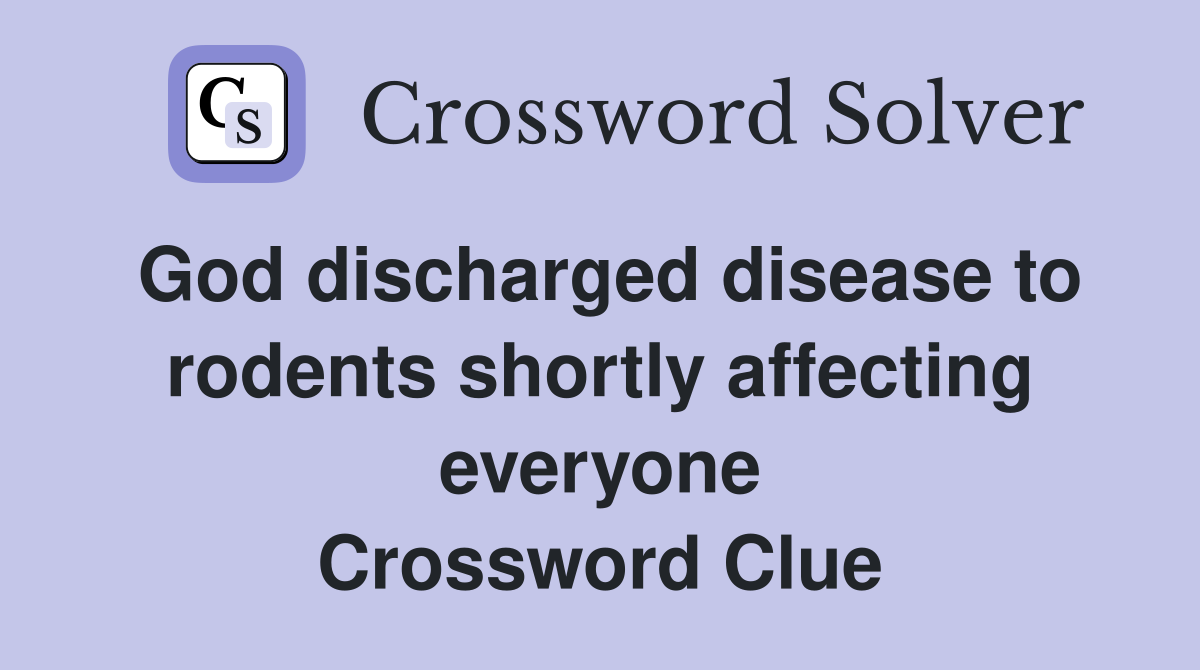 God discharged disease to rodents shortly affecting everyone Crossword Clue