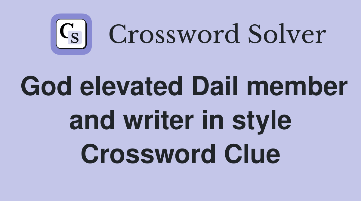 God elevated Dail member and writer in style Crossword Clue