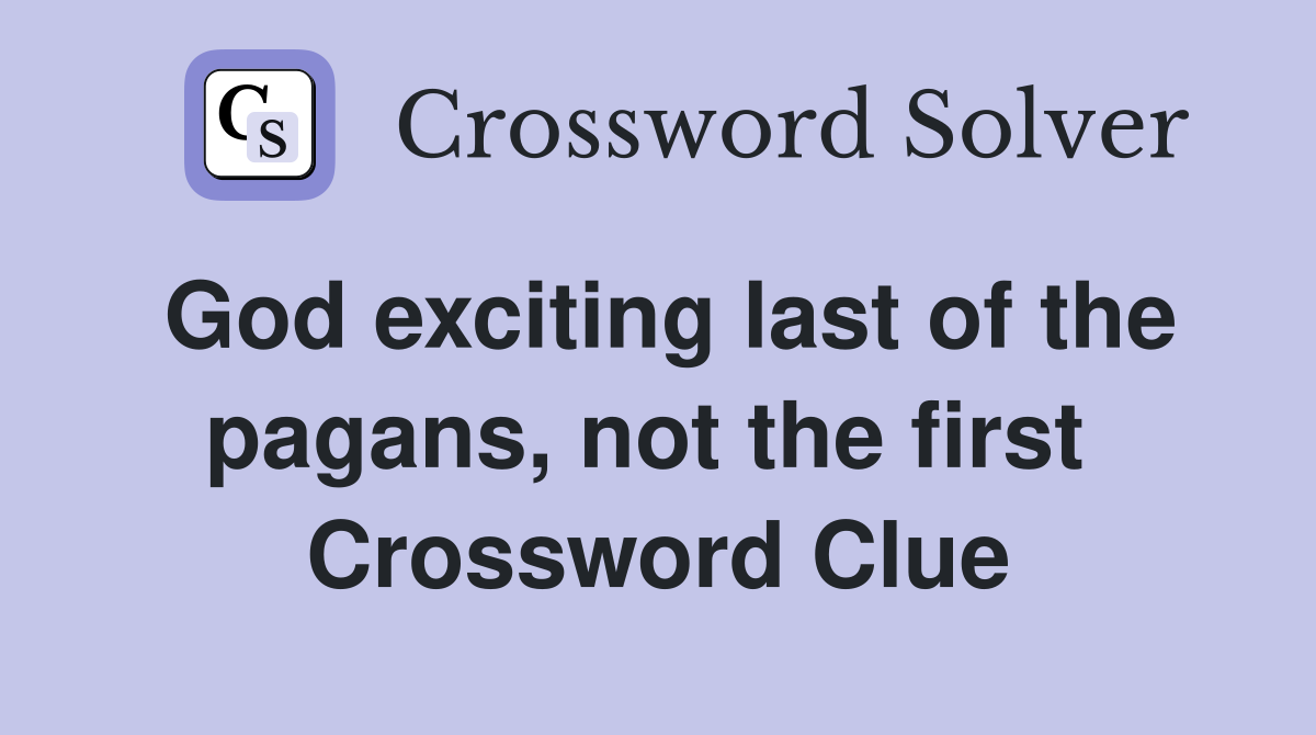 God exciting last of the pagans, not the first  Crossword Clue