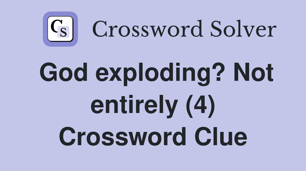 God exploding? Not entirely (4) Crossword Clue