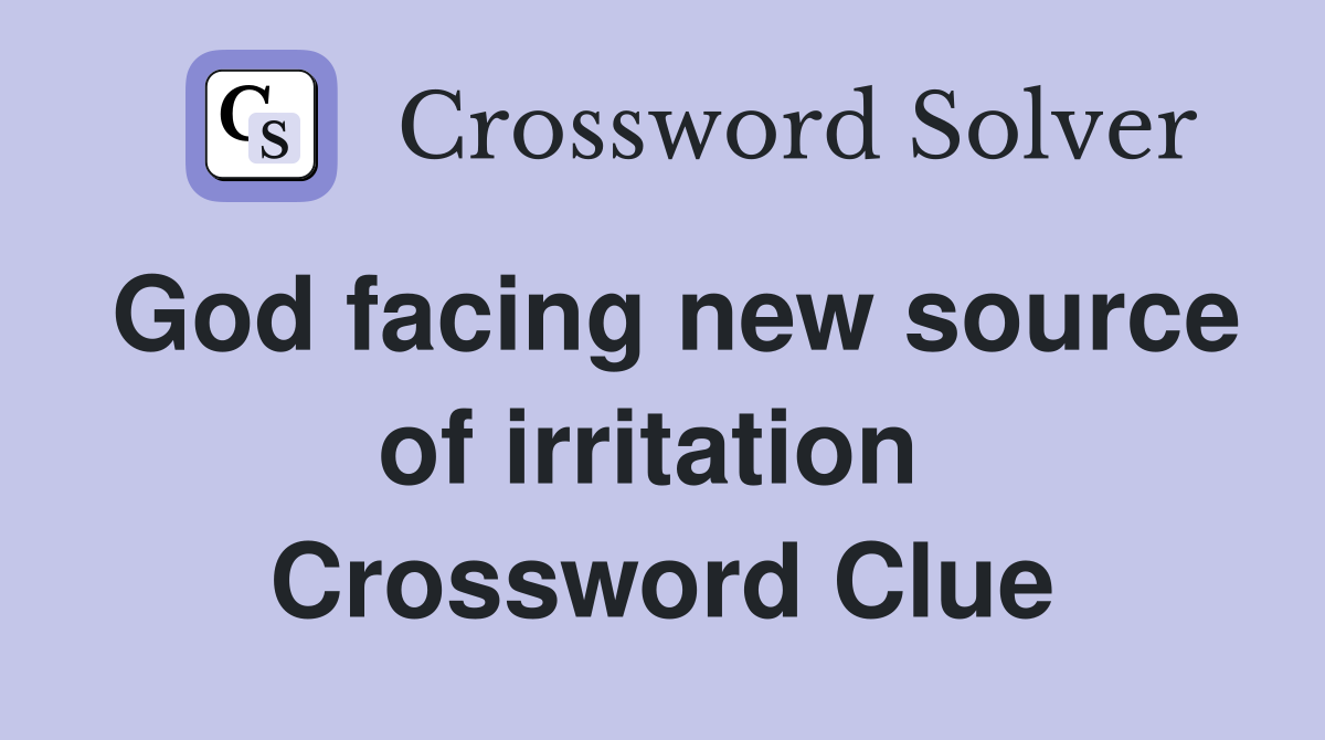 God facing new source of irritation  Crossword Clue