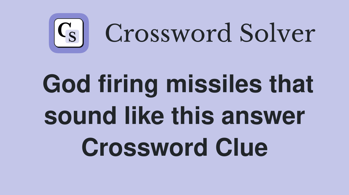 God firing missiles that sound like this answer Crossword Clue