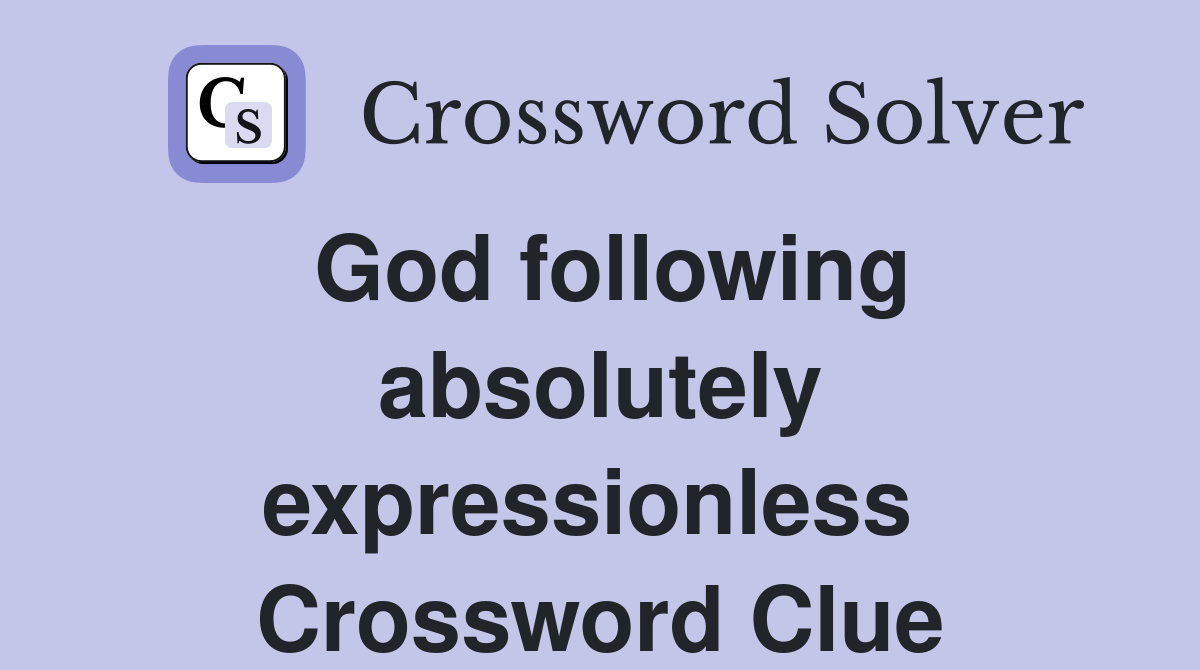 God following absolutely expressionless  Crossword Clue