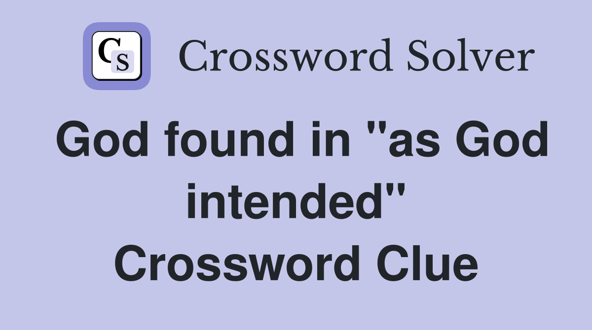 God found in "as God intended" Crossword Clue