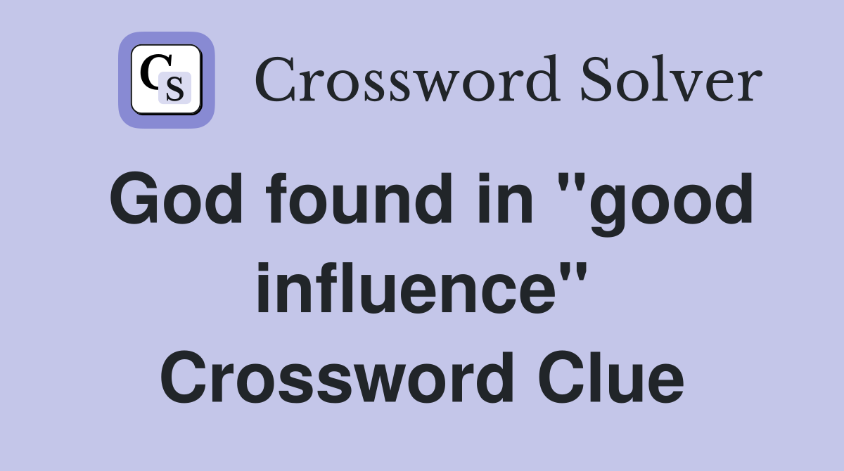God found in "good influence" Crossword Clue