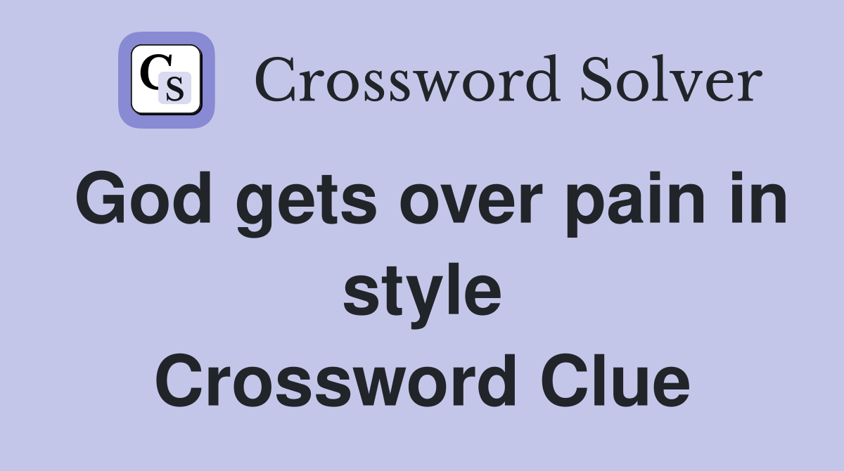 God gets over pain in style Crossword Clue