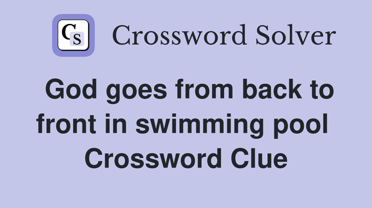 God goes from back to front in swimming pool  Crossword Clue