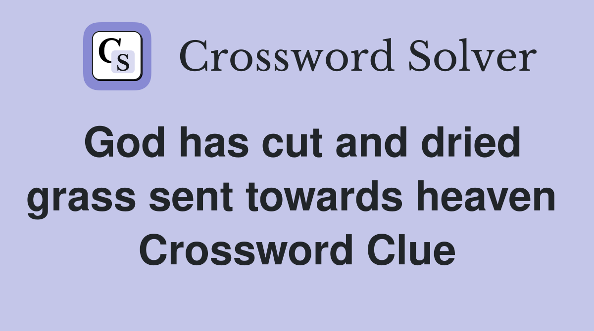 God has cut and dried grass sent towards heaven  Crossword Clue