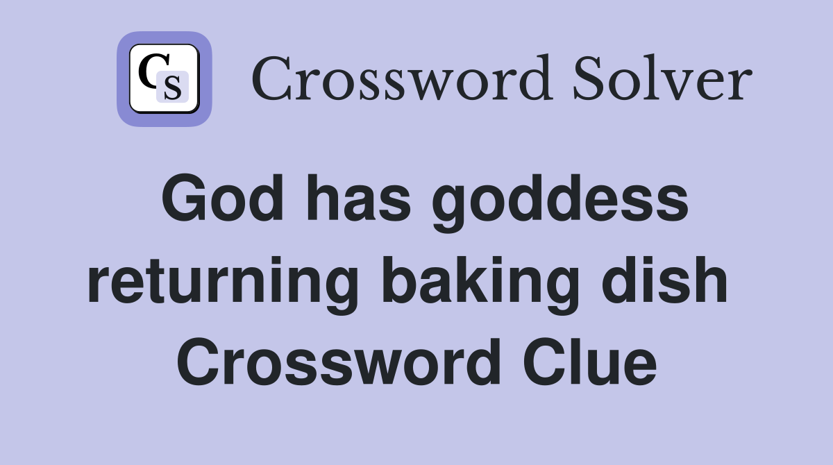 God has goddess returning baking dish  Crossword Clue