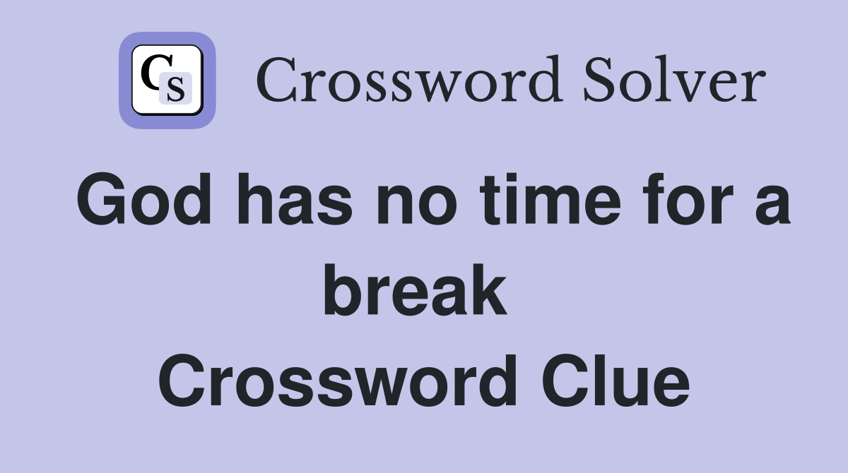 God has no time for a break  Crossword Clue