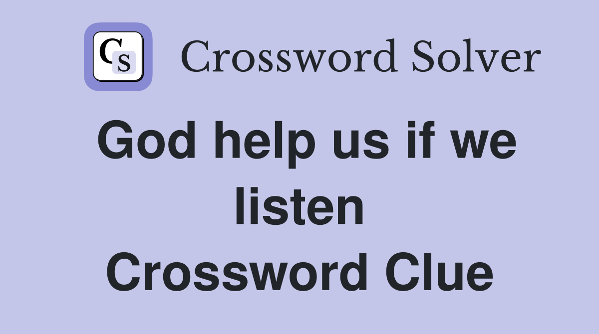 God help us if we listen Crossword Clue